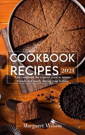 book Cookbook recipes 2021: Easy cookbook for a sweet meal to amaze friends and family during your holiday