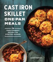 book Cast Iron Skillet One-Pan Meals: 75 Family-Friendly Recipes for Everyday Dinners