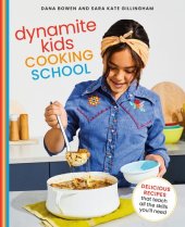 book Dynamite Kids Cooking School: Delicious Recipes That Teach All the Skills You Need: A Cookbook