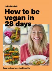 book How to Be Vegan in 28 Days: Easy recipes for a healthier life