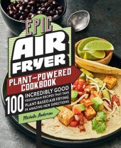 book Epic Air Fryer Plant-Powered Cookbook: 100 Incredibly Good Vegetarian Recipes That Take Plant-Based Air Frying in Amazing New Directions