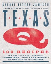 book Texas Q: 100 Recipes for the Very Best Barbecue from the Lone Star State, All Smoke-Cooked to Perfection