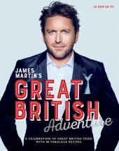 book James Martin's Great British Adventure: A Celebration of Great British Food, with 80 Fabulous Recipes