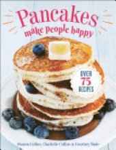 book Pancakes Make People Happy: Over 75 Recipes