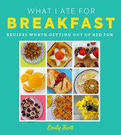 book What I Ate for Breakfast: A brilliant new comfort food cookbook packed with deliciously fun recipes for the whole family