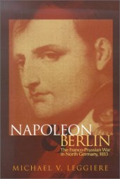 book Napoleon and Berlin: The Franco-Prussian War in North Germany, 1813 (Campaigns and Commanders, 1)