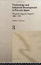 book Technology and Industrial Development in Pre-War Japan: The Mitsubishi Nagasaki Shipyard 1884-1934 (Nissan Institute Routledge Japanese Studies Series)