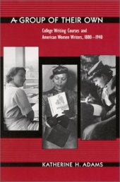 book A Group of Their Own: College Writing Courses and American Women Writers, 1880-1940