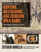 book The Complete Guide to Hunting, Butchering, and Cooking Wild Game: Volume 2: Small Game and Fowl