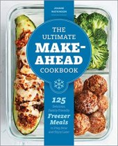 book The Ultimate Make-Ahead Cookbook: 125 Delicious, Family-Friendly Freezer Meals to Prep Now and Enjoy Later