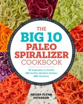 book The Big 10 Paleo Spiralizer Cookbook: 10 Vegetables to Noodle, 100 Healthy Spiralizer Recipes, 300 Variations