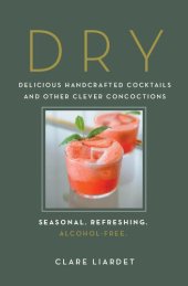 book Dry: Delicious Handcrafted Cocktails and Other Clever Concoctions—Seasonal, Refreshing, Alcohol-Free