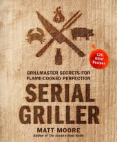 book Serial Griller: Grillmaster Secrets for Flame-Cooked Perfection