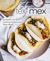 book Tex-Mex: Authentic Tex-Mex Cooking for Delicious Mesa Meals (2nd Edition)