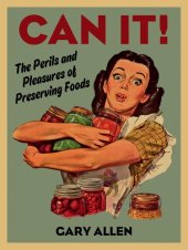 book Can It!: The Perils and Pleasures of Preserving Foods