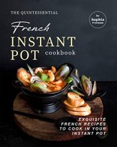 book The Quintessential French Instant Pot Cookbook: Exquisite French Recipes to Cook in Your Instant Pot