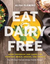 book Eat Dairy Free: Your Cookbook for Everyday Meals, Snacks, and Sweets