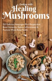 book Cooking With Healing Mushrooms: 150 Delicious Adaptogen-Rich Recipes that Boost Immunity, Reduce Inflammation and Promote Whole Body Health