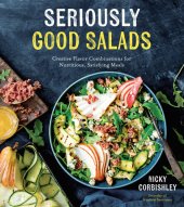 book Seriously Good Salads: Creative Flavor Combinations for Nutritious, Satisfying Meals