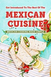 book Get Introduced to The Best of The Mexican Cuisine: Mexican Cooking Made Simple