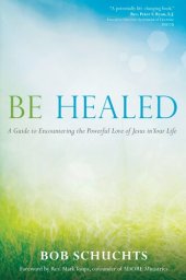 book Be Healed: A Guide to Encountering the Powerful Love of Jesus in Your Life