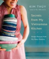 book Secrets from My Vietnamese Kitchen: Simple Recipes from My Many Mothers