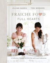 book Fraiche Food, Full Hearts: A Collection of Recipes for Every Day and Casual Celebrations: A Cookbook