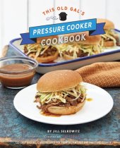 book This Old Gal's Pressure Cooker Cookbook: 120 Easy and Delicious Recipes for Your Instant Pot and Pressure Cooker