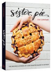 book Sister Pie: The Recipes and Stories of a Big-Hearted Bakery in Detroit [A Baking Book]