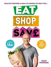 book Eat Shop Save: Recipes & mealplanners to help you EAT healthier, SHOP smarter and SAVE serious money at the same time