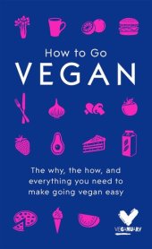 book How To Go Vegan: The why, the how, and everything you need to make going vegan easy