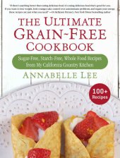 book The Ultimate Grain-Free Cookbook: Sugar-Free, Starch-Free, Whole Food Recipes from My California Country Kitchen