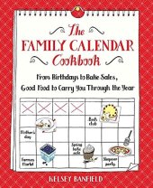 book The Family Calendar Cookbook: From Birthdays to Bake Sales, Good Food to Carry You Through the Year