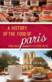 book A History of the Food of Paris: From Roast Mammoth to Steak Frites