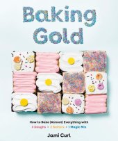 book Baking Gold: How to Bake (Almost) Everything with 3 Doughs, 2 Batters, and 1 Magic Mix