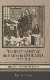 book The Restraint of the Press in England, 1660-1715: The Communication of Sin (Studies in Early Modern Cultural, Political and Social History, 47)