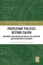 book Protestant Politics Beyond Calvin: Reformed Theologians on War in the Sixteenth and Seventeenth Centuries (Routledge Studies in Renaissance and Early Modern Worlds of Knowledge)