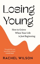 book Losing Young: How to Grieve When Your Life is Just Beginning