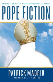 book Pope Fiction: Answers to 30 Myths & Misconceptions About the Papacy