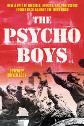 book Psycho Boys: How a Unit of Refugees, Artists, and Professors Fought Back Against the Third Reich