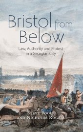 book Bristol from Below: Law, Authority and Protest in a Georgian City (Studies in Early Modern Cultural, Political and Social History, 28)