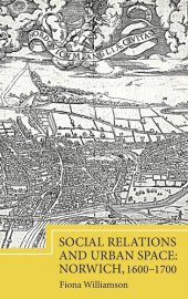 book Social Relations and Urban Space: Norwich, 1600-1700 (Studies in Early Modern Cultural, Political and Social History, 22)