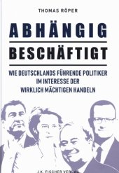 book Abhängig beschäftigt : Wie Deutschlands führende Politiker im Interesse der wirklich Mächtigen handeln