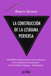 book La construcción de la lesbiana perversa: Visibilidad y representación de las lesbianas en los medios de comunicación. El caso Dolores Vázquez - Wanninkhof