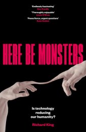 book Here Be Monsters: Is Technology Reducing Our Humanity?