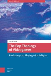 book The Pop Theology of Videogames: Producing and Playing with Religion