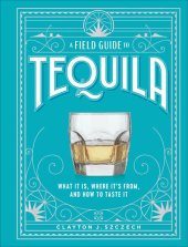 book A Field Guide to Tequila: What It Is, Where It’s From, and How to Taste It