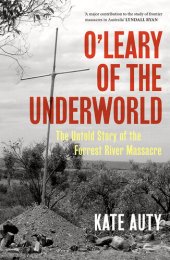 book O'Leary of the Underworld: The Untold Story of the Forrest River Massacre