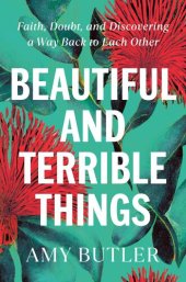 book Beautiful and Terrible Things: Faith, Doubt, and Discovering a Way Back to Each Other