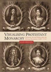 book Visualising Protestant Monarchy: Ceremony, Art and Politics after the Glorious Revolution (1689-1714) (Studies in Early Modern Cultural, Political and Social History, 38)